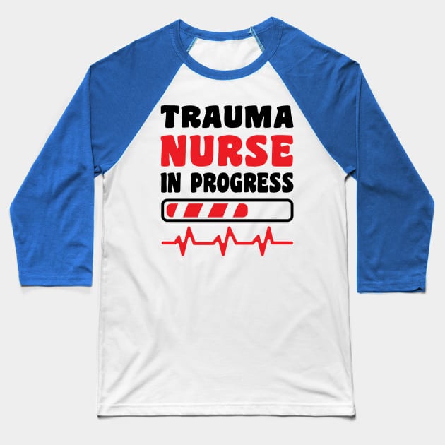 Trauma Nurse In Progress Funny Nurse's Day Nurse Life Nurse Week Baseball T-Shirt by Art master